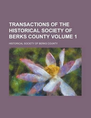 Transactions of the Historical Society of Berks County Volume 1: (English)