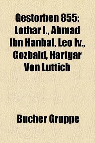 Gestorben 855: Lothar I., Ahmad Ibn Hanbal, Leo IV., Gozbald, Hartgar Von Lttich(German)