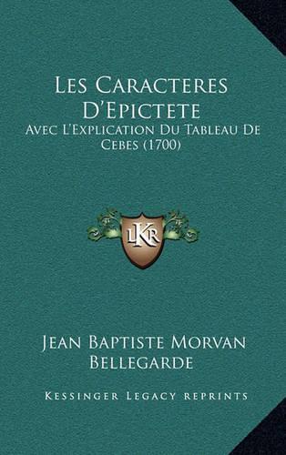 Les Caracteres D'Epictete: Avec L'Explication Du Tableau De Cebes (1700)