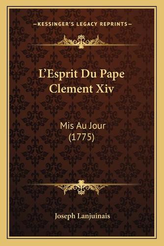 L'Esprit Du Pape Clement Xiv: Mis Au Jour (1775)(French)