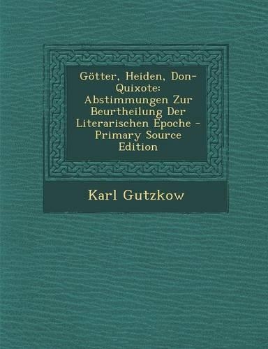 Gotter, Heiden, Don-Quixote: Abstimmungen Zur Beurtheilung Der Literarischen Epoche(German)