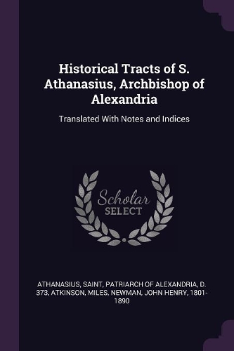 Historical Tracts of S. Athanasius, Archbishop of Alexandria