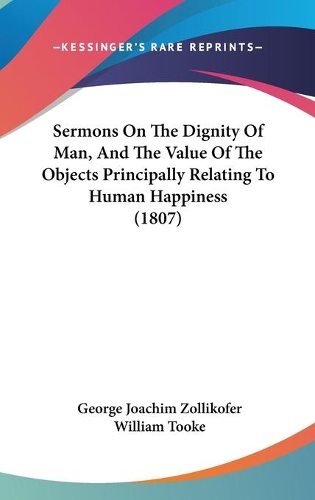 Sermons On The Dignity Of Man, And The Value Of The Objects Principally Relating To Human Happiness (1807)
