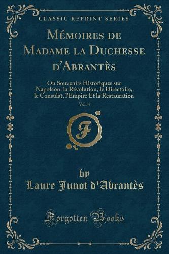 Mémoires de Madame La Duchesse d'Abrantès, Vol. 4