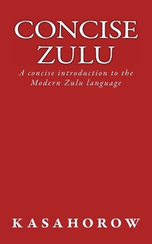 Concise Zulu: A concise introduction to the Modern Zulu language(2 Zulu Kasahorow)