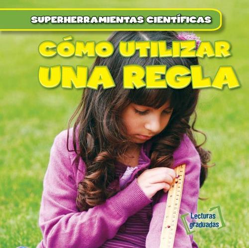 Cómo Utilizar Una Regla (Using a Ruler): (Superherramientas Científicas (Super Science Tools))