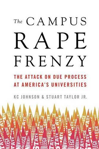 The Campus Rape Frenzy: The Attack on Due Process at America's Universities