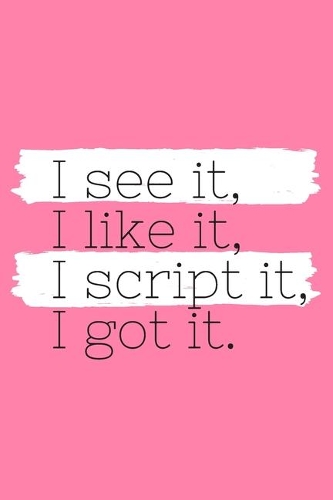 I See It, I Like It, I Script It, I Got It: (Pink Blank Lined Journal)