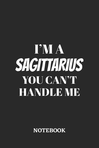 I'm a Sagittarius You can't handle me Notebook: 6x9 inches - 110 blank numbered pages - Greatest Zodiac Sign Journal - Gift, Present Idea