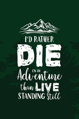 I'd Rather Die On an Adventure Than Live Standing Still
