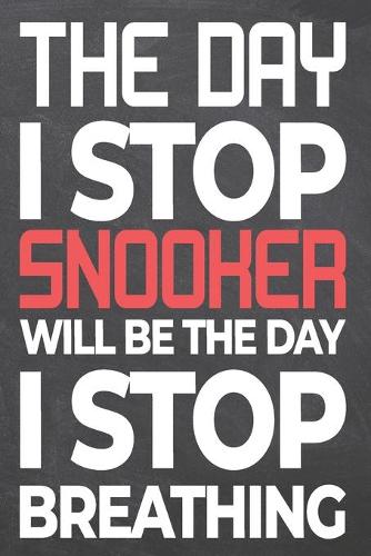 The Day I Stop Snooker Will Be The Day I Stop Breathing: Snooker Notebook, Planner or Journal - Size 6 x 9 - 110 Dot Grid Pages - Office Equipment, Supplies -Funny Snooker Gift Idea for Christmas or Birthd
