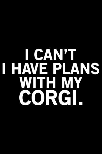I Can't I Have Plan With My Corgi