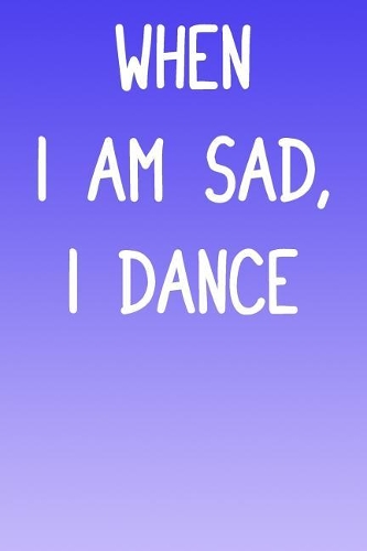 When I Am Sad, I Dance