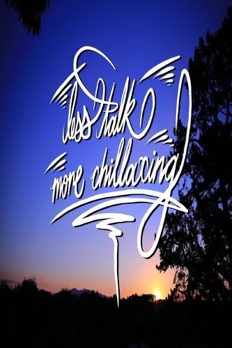Less Talk, More Chillaxing