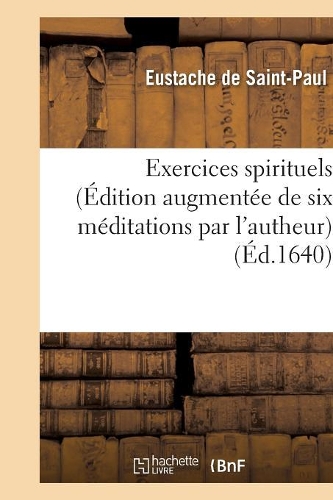 Exercices Spirituels (Édition Augmentée de Six Méditations Par l'Autheur): (Religion)