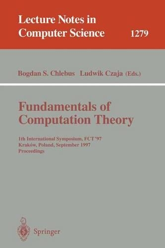 Fundamentals of Computation Theory: 11th International Symposium, FCT '97, Krakow, Poland, September 1-3, 1997. Proceedings(1279 Lecture Notes in Computer Science)