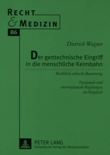 Der Gentechnische Eingriff in Die Menschliche Keimbahn: Rechtlich-Ethische Bewertung - Nationale Und Internationale Regelungen Im Vergleich(86 Recht Und Medizin)