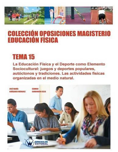 Colección Oposiciones Magisterio Educación Física. Tema 15: La Educación Física y el deporte como elemento sociocultural: juegos y deportes populares, autóctonos y tradicionales. Las actividades físicas organ(Spanish)