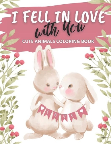 I Fell in Love with You Cute Animals Coloring Book