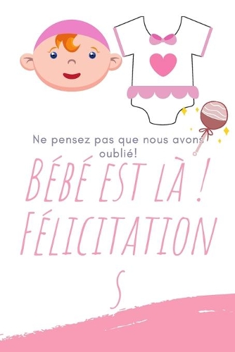 Bébé est là ! Félicitations: Bébé est là ! Félicitations: La naissance d'un petit être ! Il n'y a pas plus belle nouvelle que cela ! Je suis très heureux pour vous et surtout fé