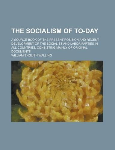 The Socialism of To-Day; A Source-Book of the Present Position and Recent Development of the Socialist and Labor Parties in All Countries, Consisting Mainly of Original Documents