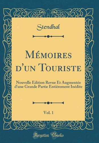 Mémoires d'un Touriste, Vol. 1: Nouvelle Édition Revue Et Augmentée d'une Grande Partie Entièrement Inédite (Classic Reprint)