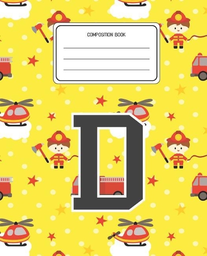 Composition Book D: Firefighter Fireman Pattern Composition Book Letter D Personalized Lined Wide Rule Notebook for Boys Kids Back to School Preschool Kindergarten and 