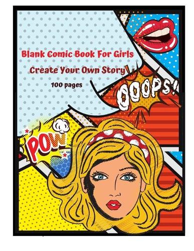 Blank Comic Book for Girls Create your Own Story 100 Pages: 15 Pages of Graphic Designs Inside this Notebook Kids Can Write their Own Stories and Bring Cartoon Characters to Life: Doodle Away By Drawing Your 