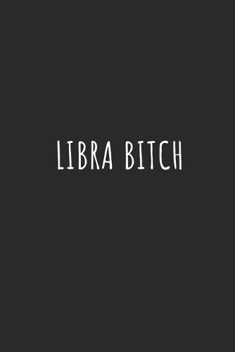 Libra Bitch: Lined Journal Notebook With Quote Cover, 6x9, Soft Cover, Matte Finish, Journal for Women To Write In, 120 Page