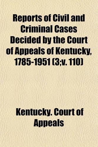 Reports of Civil and Criminal Cases Decided by the Court of Appeals of Kentucky, 1785-1951 (Volume 3;v. 110): (English)
