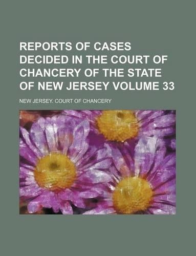 Reports of Cases Decided in the Court of Chancery of the State of New Jersey Volume 33