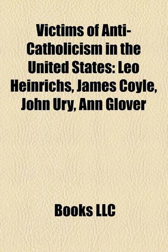 Victims of Anti-Catholicism in the United States: Leo Heinrichs, James Coyle, John Ury, Ann Glover(English)