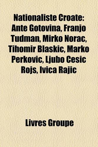 Nationaliste Croate: Ante Gotovina, Franjo Tu?man, Mirko Norac, Tihomir Blaki?, Marko Perkovi?, Ljubo ?Esi? Rojs, Ivica Raji?(French)