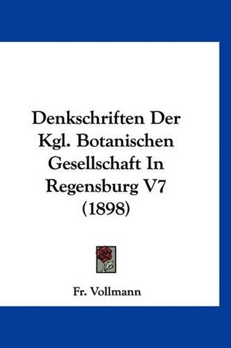 Denkschriften Der Kgl. Botanischen Gesellschaft in Regensburg V7 (1898)