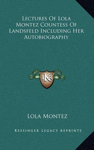 Lectures Of Lola Montez Countess Of Landsfeld Including Her Autobiography