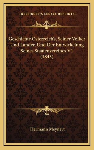 Geschichte Osterreich's, Seiner Volker Und Lander, Und Der Entwickelung Seines Staatenvereines V1 (1843)