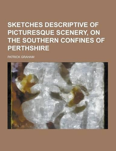 Sketches Descriptive of Picturesque Scenery, on the Southern Confines of Perthshire: (English)