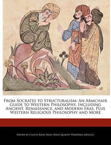 From Socrates to Structuralism: An Armchair Guide to Western Philosophy, Including Ancient, Renaissance, and Modern Eras, Plus Western Religious Philosophy and More(English)