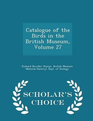 Catalogue of the Birds in the British Museum, Volume 27 - Scholar's Choice Edition: (English)
