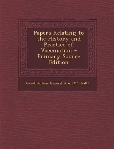 Papers Relating to the History and Practice of Vaccination - Primary Source Edition: (English)