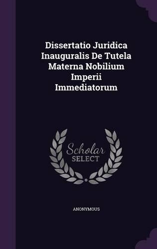 Dissertatio Juridica Inauguralis de Tutela Materna Nobilium Imperii Immediatorum