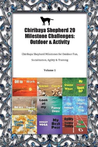 Chiribaya Shepherd 20 Milestone Challenges: Outdoor & Activity Chiribaya Shepherd Milestones for Outdoor Fun, Socialization, Agility & Training Volume 1