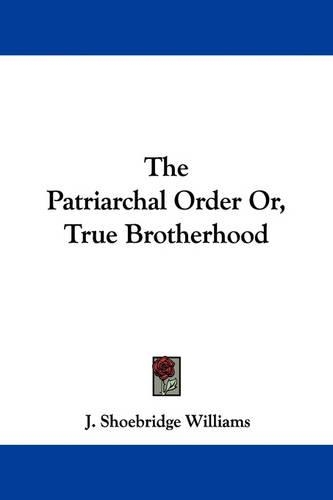 The Patriarchal Order Or, True Brotherhood: (English)