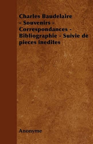 Charles Baudelaire - Souvenirs - Correspondances - Bibliographie - Suivie de Pieces Inedites: (French)