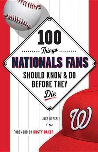 100 Things Nationals Fans Should Know & Do Before They Die