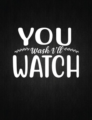You Wash I'll Watch-