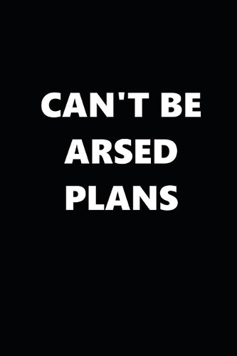2020 Weekly Planner Funny Humorous Can't Be Arsed Plans 134 Pages: 2020 Planners Calendars Organizers Datebooks Appointment Books Agendas