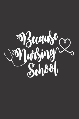 Because Nursing School: Nursing Student Nurse Study Notes Writing Notebook
