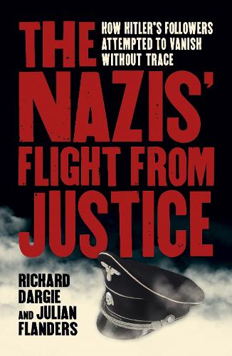 The Nazis' Flight from Justice: How Hitler's Followers Attempted to Vanish Without Trace(Arcturus Military History)