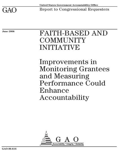 Faith-Based and Community Initiative: Improvements in Monitoring Grantees and Measuring Performance Could Enhance Accountability